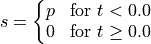 s = \left\{\begin{matrix}
    p & \text{for } t < 0.0\\
    0 & \text{for } t \geq 0.0\\
    \end{matrix}\right.